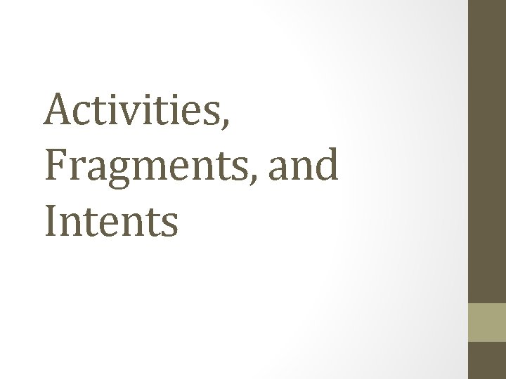 Activities, Fragments, and Intents Activities, Fragments, and Intents