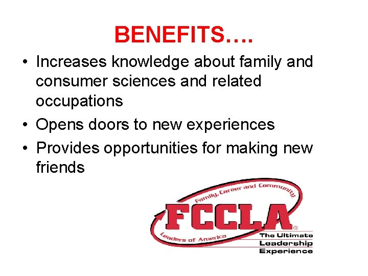 BENEFITS…. • Increases knowledge about family and consumer sciences and related occupations • Opens