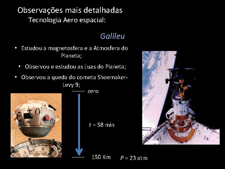 Observações mais detalhadas Tecnologia Aero espacial: Galileu • Estudou a magnetosfera e a Atmosfera