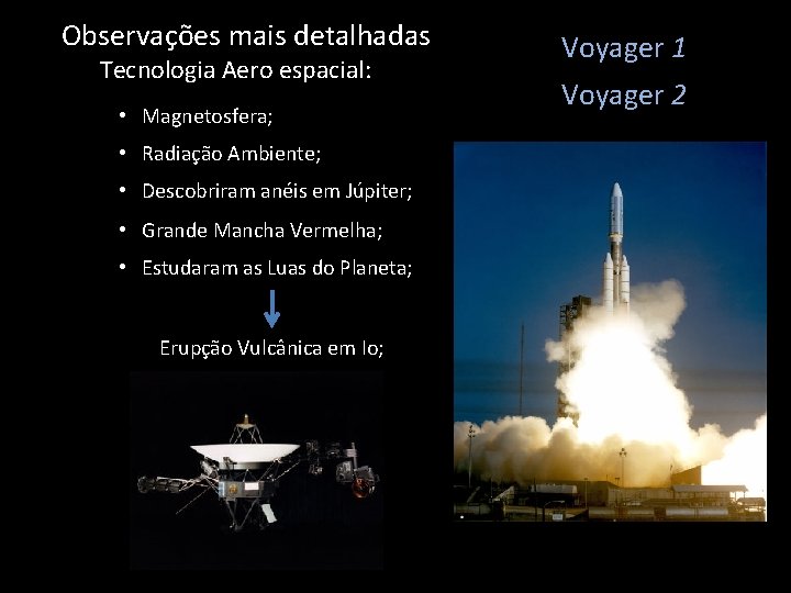 Observações mais detalhadas Tecnologia Aero espacial: • Magnetosfera; • Radiação Ambiente; • Descobriram anéis