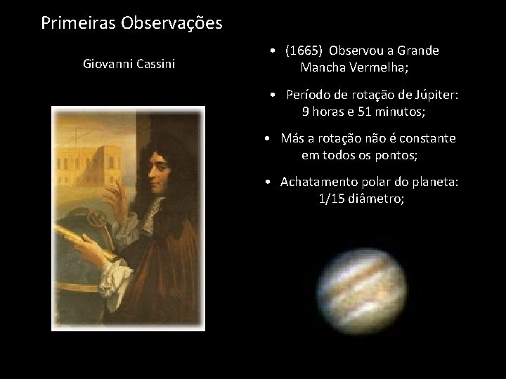 Primeiras Observações Giovanni Cassini • (1665) Observou a Grande Mancha Vermelha; • Período de