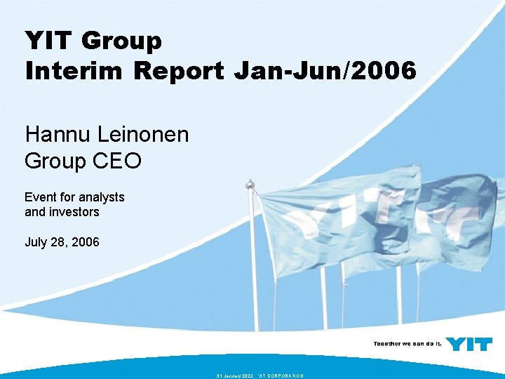 YIT Group Interim Report Jan-Jun/2006 Hannu Leinonen Group CEO Event for analysts and investors