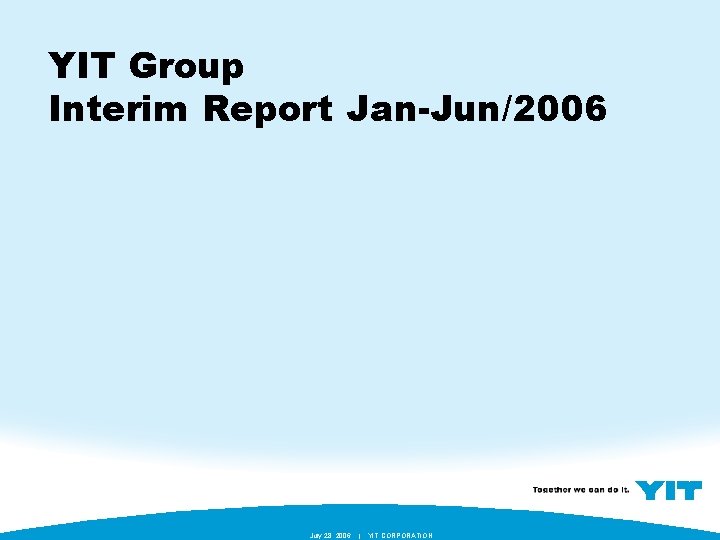 YIT Group Interim Report Jan-Jun/2006 July 28, 2006 | YIT CORPORATION 