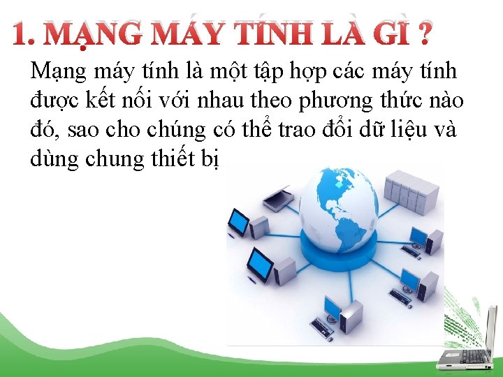 1. MẠNG MÁY TÍNH LÀ GÌ ? Mạng máy tính là một tập hợp
