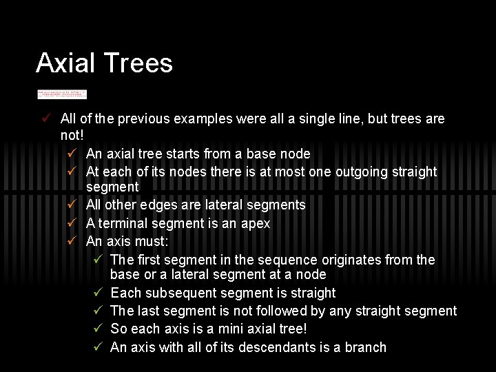 Axial Trees ü All of the previous examples were all a single line, but