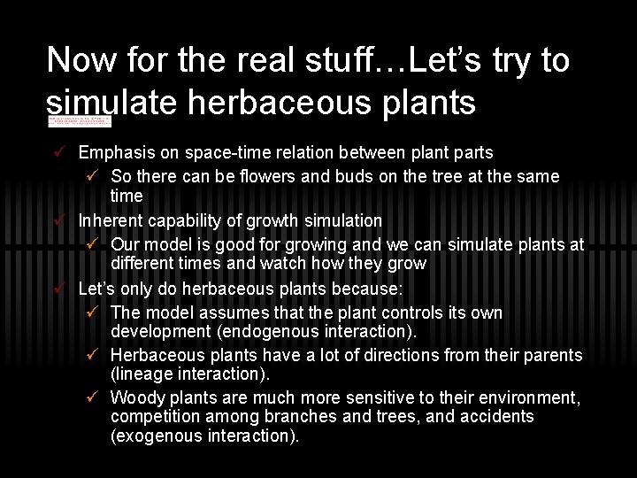 Now for the real stuff…Let’s try to simulate herbaceous plants ü Emphasis on space-time