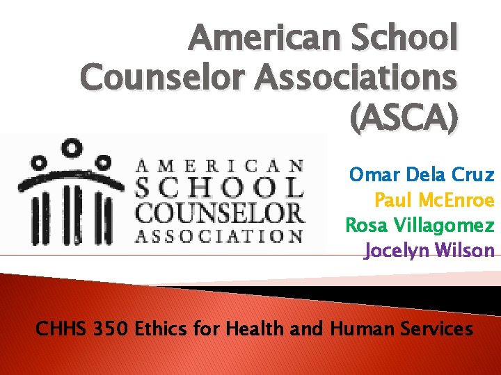 American School Counselor Associations (ASCA) Omar Dela Cruz Paul Mc. Enroe Rosa Villagomez Jocelyn