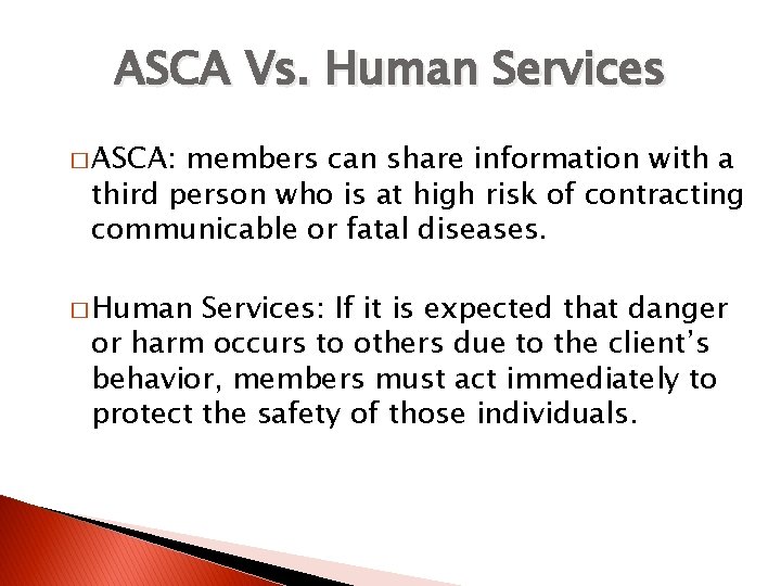 ASCA Vs. Human Services � ASCA: members can share information with a third person