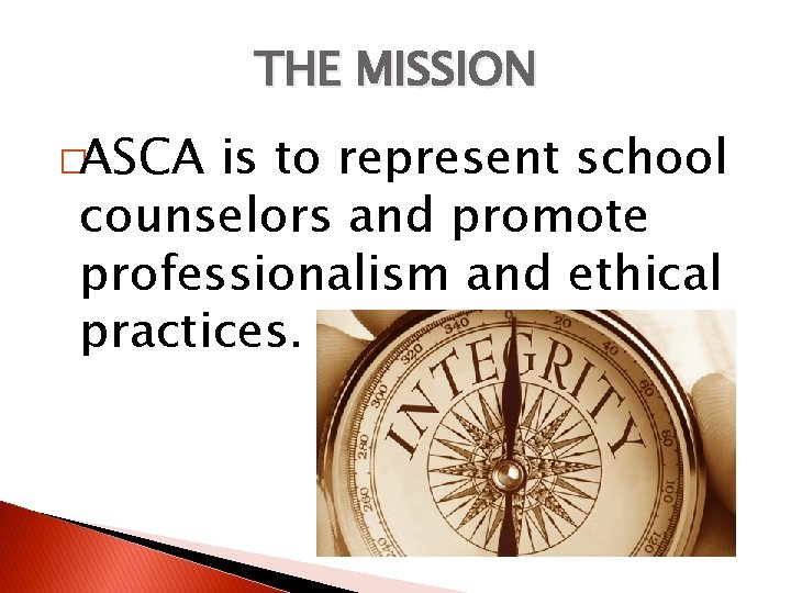 THE MISSION �ASCA is to represent school counselors and promote professionalism and ethical practices.