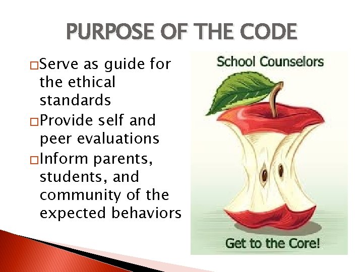 PURPOSE OF THE CODE �Serve as guide for the ethical standards �Provide self and