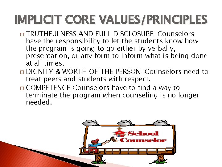 IMPLICIT CORE VALUES/PRINCIPLES TRUTHFULNESS AND FULL DISCLOSURE-Counselors have the responsibility to let the students