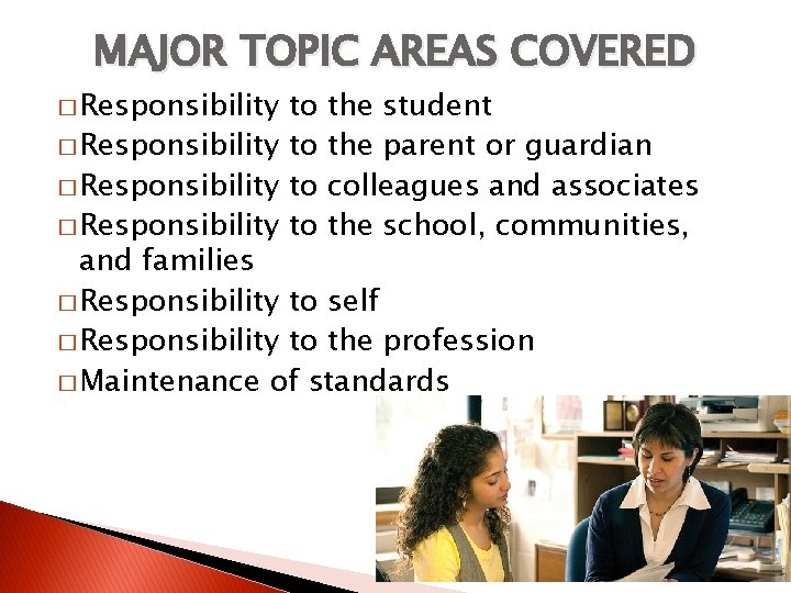 MAJOR TOPIC AREAS COVERED � Responsibility to the student � Responsibility to the parent