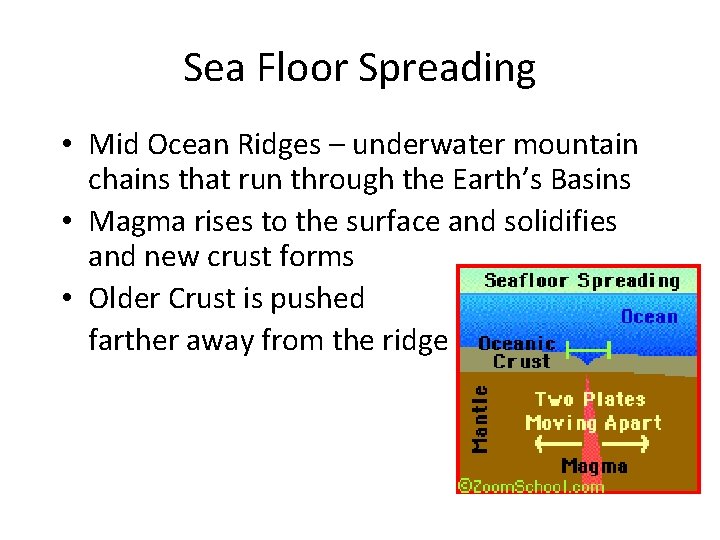 Sea Floor Spreading • Mid Ocean Ridges – underwater mountain chains that run through