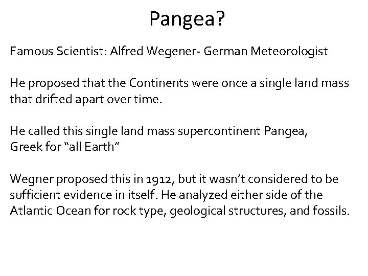 Pangea? Famous Scientist: Alfred Wegener- German Meteorologist He proposed that the Continents were once