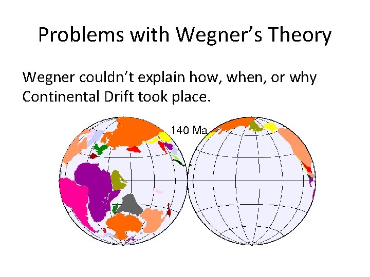 Problems with Wegner’s Theory Wegner couldn’t explain how, when, or why Continental Drift took