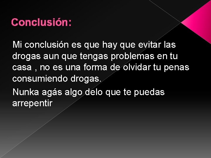 Conclusión: Mi conclusión es que hay que evitar las drogas aun que tengas problemas