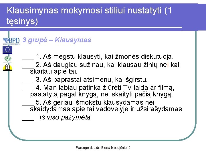 Klausimynas mokymosi stiliui nustatyti (1 tęsinys) 3 grupė – Klausymas ___ 1. Aš mėgstu