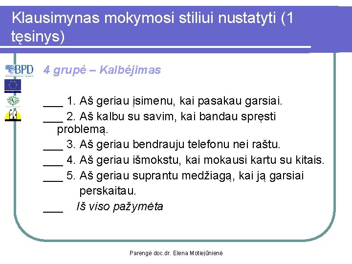 Klausimynas mokymosi stiliui nustatyti (1 tęsinys) 4 grupė – Kalbėjimas ___ 1. Aš geriau