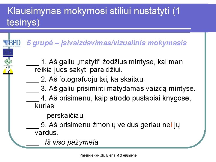 Klausimynas mokymosi stiliui nustatyti (1 tęsinys) 5 grupė – Įsivaizdavimas/vizualinis mokymasis ___ 1. Aš