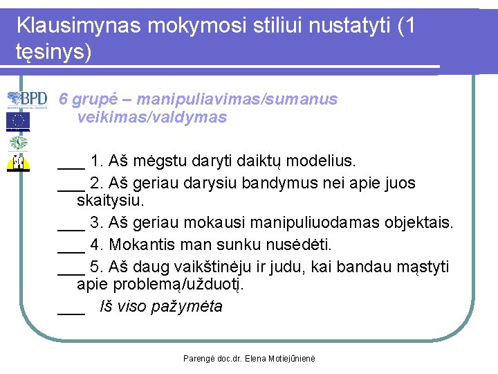 Klausimynas mokymosi stiliui nustatyti (1 tęsinys) 6 grupė – manipuliavimas/sumanus veikimas/valdymas ___ 1. Aš