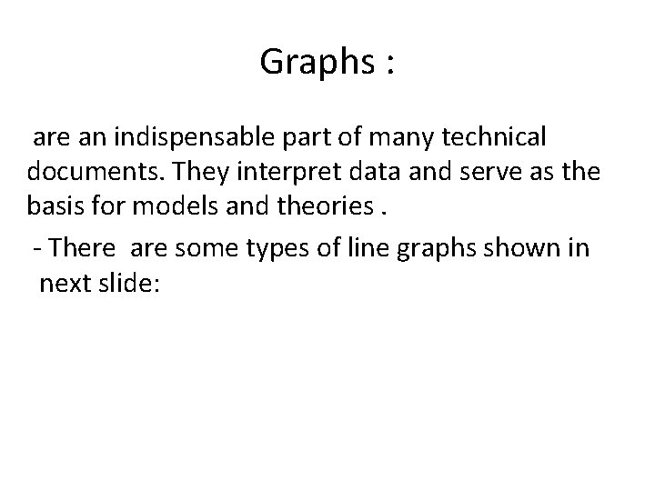 Graphs : are an indispensable part of many technical documents. They interpret data and Graphs : are an indispensable part of many technical documents. They interpret data and