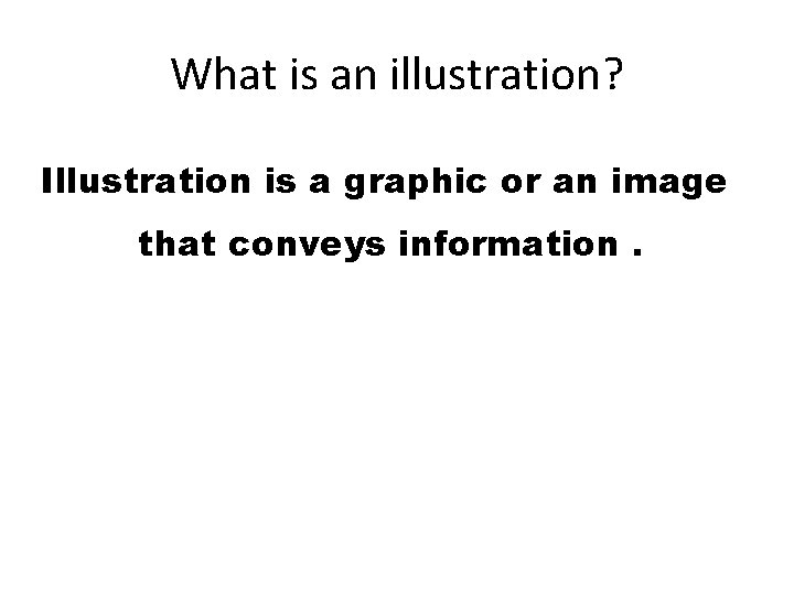What is an illustration? Illustration is a graphic or an image that conveys information. What is an illustration? Illustration is a graphic or an image that conveys information.