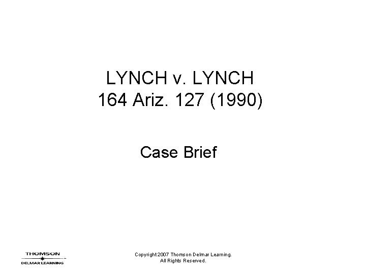 LYNCH v. LYNCH 164 Ariz. 127 (1990) Case Brief Copyright 2007 Thomson Delmar Learning.