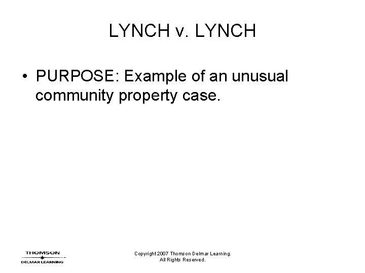 LYNCH v. LYNCH • PURPOSE: Example of an unusual community property case. Copyright 2007