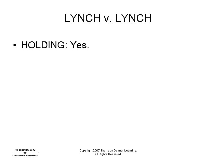 LYNCH v. LYNCH • HOLDING: Yes. Copyright 2007 Thomson Delmar Learning. All Rights Reserved.