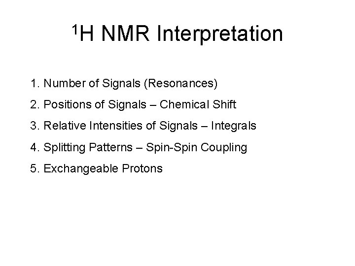 1 H NMR Interpretation 1. Number of Signals (Resonances) 2. Positions of Signals –
