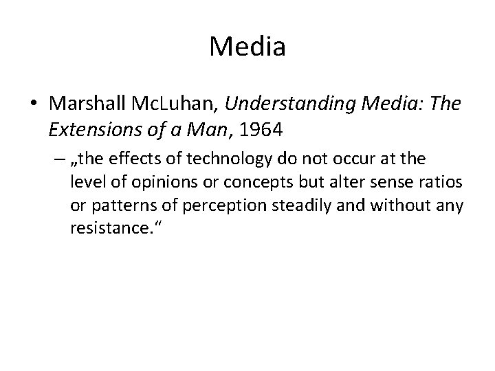 Media • Marshall Mc. Luhan, Understanding Media: The Extensions of a Man, 1964 –