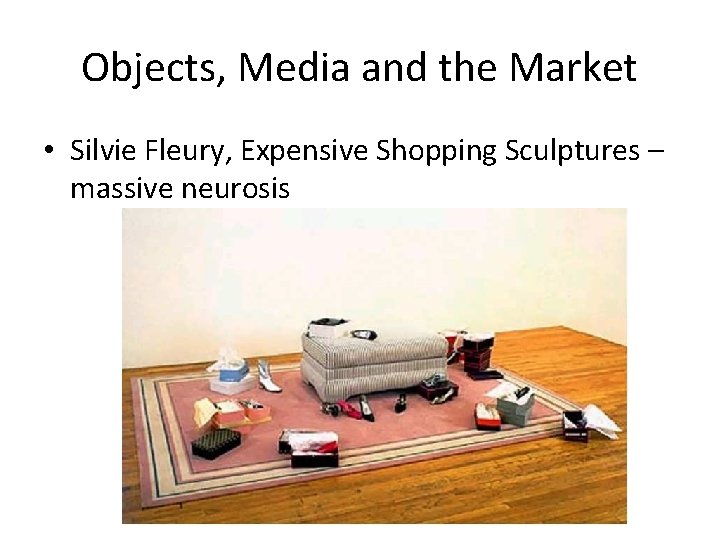 Objects, Media and the Market • Silvie Fleury, Expensive Shopping Sculptures – massive neurosis