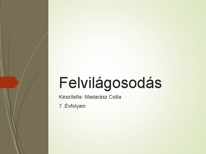 Felvilágosodás Készítette: Madarász Csilla 7. Évfolyam 