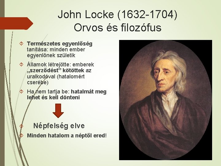 John Locke (1632 -1704) Orvos és filozófus Természetes egyenlőség tanítása: minden ember egyenlőnek születik