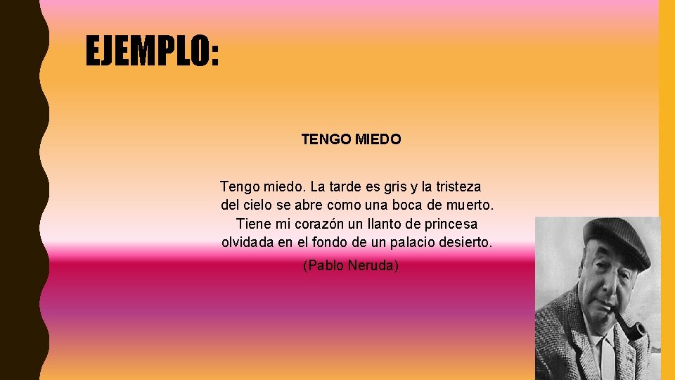 EJEMPLO: TENGO MIEDO Tengo miedo. La tarde es gris y la tristeza del cielo