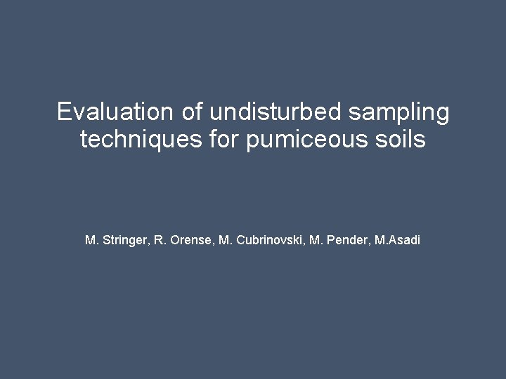 Evaluation of undisturbed sampling techniques for pumiceous soils M. Stringer, R. Orense, M. Cubrinovski,