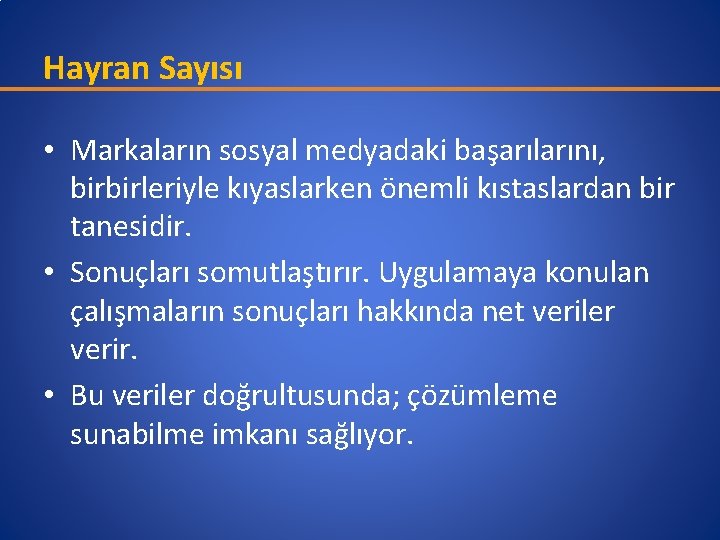 Hayran Sayısı • Markaların sosyal medyadaki başarılarını, birbirleriyle kıyaslarken önemli kıstaslardan bir tanesidir. •