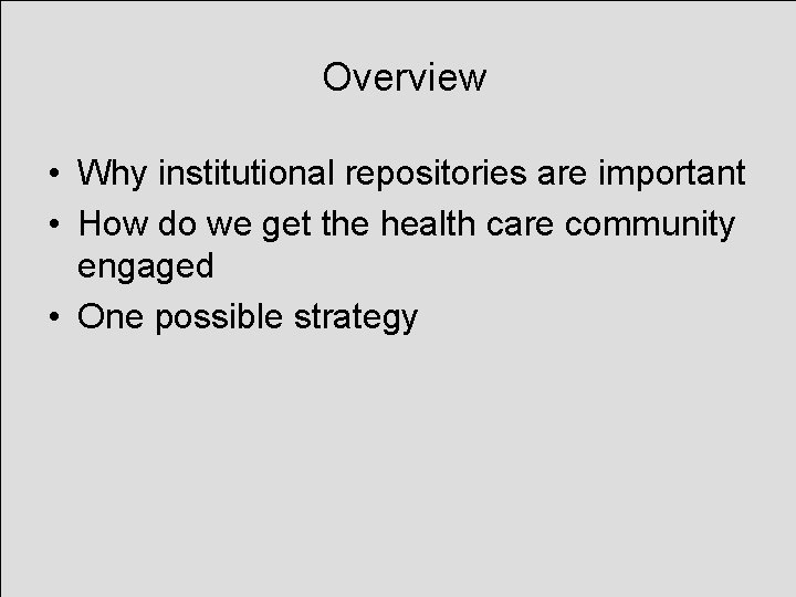 Overview • Why institutional repositories are important • How do we get the health