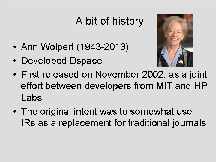 A bit of history • Ann Wolpert (1943 -2013) • Developed Dspace • First