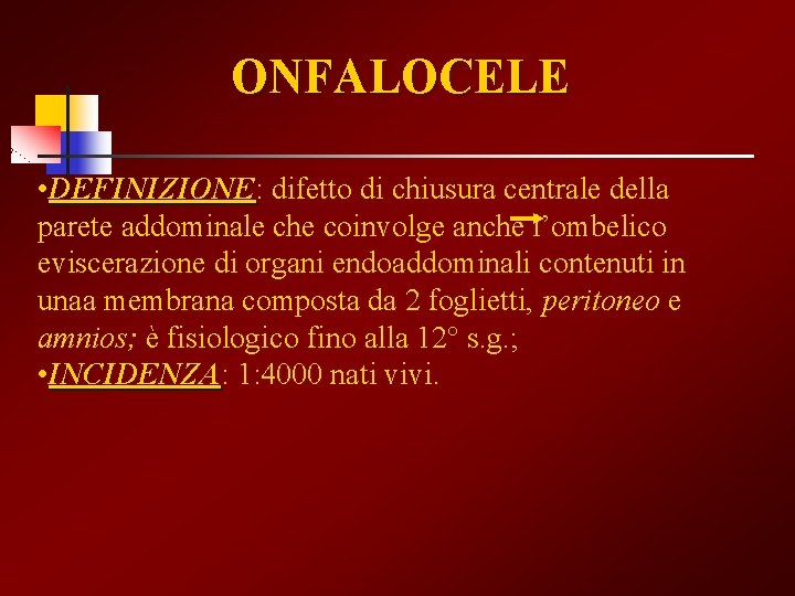 ONFALOCELE • DEFINIZIONE: DEFINIZIONE difetto di chiusura centrale della parete addominale che coinvolge anche