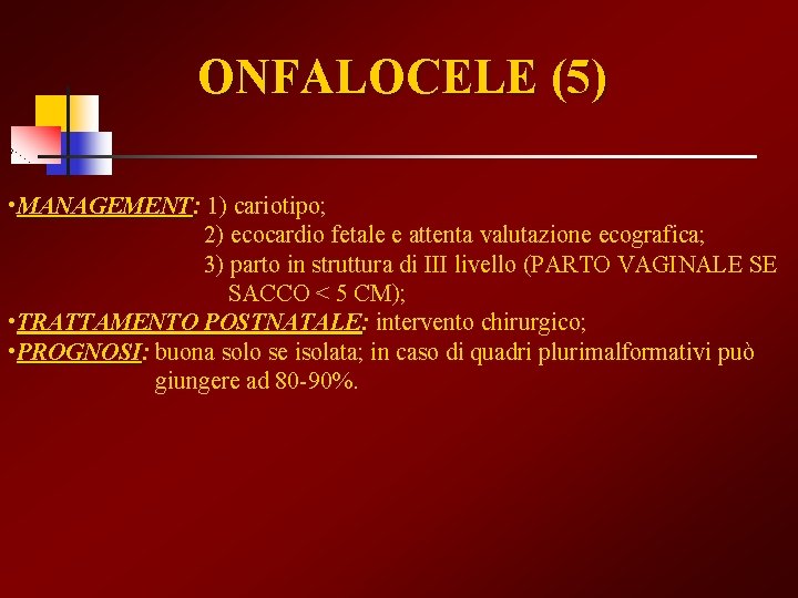 ONFALOCELE (5) • MANAGEMENT: MANAGEMENT 1) cariotipo; 2) ecocardio fetale e attenta valutazione ecografica;