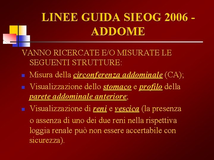 LINEE GUIDA SIEOG 2006 ADDOME VANNO RICERCATE E/O MISURATE LE SEGUENTI STRUTTURE: n Misura