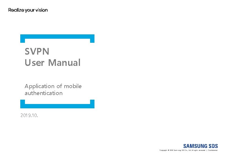 SVPN User Manual Application of mobile authentication 2019. 10. Copyright © 2019 Samsung SDS