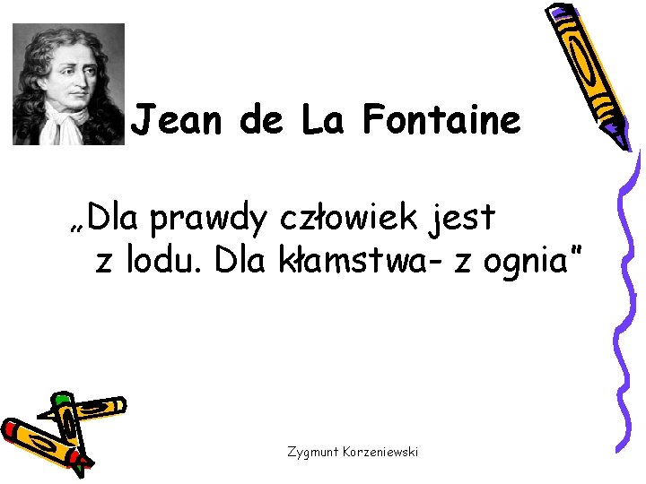 Jean de La Fontaine „Dla prawdy człowiek jest z lodu. Dla kłamstwa- z ognia”