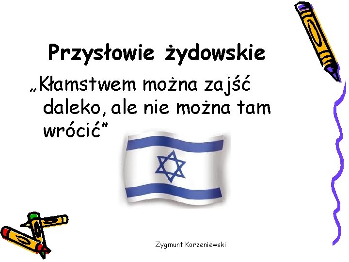 Przysłowie żydowskie „Kłamstwem można zajść daleko, ale nie można tam wrócić” Zygmunt Korzeniewski 