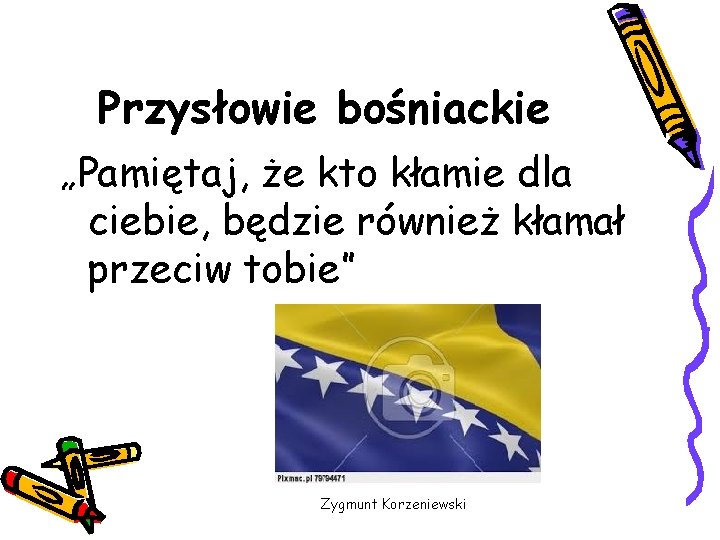 Przysłowie bośniackie „Pamiętaj, że kto kłamie dla ciebie, będzie również kłamał przeciw tobie” Zygmunt