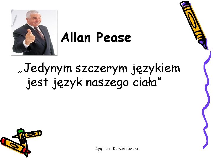 Allan Pease „Jedynym szczerym językiem jest język naszego ciała” Zygmunt Korzeniewski 