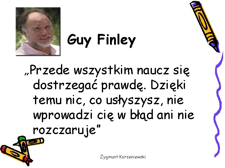 Guy Finley „Przede wszystkim naucz się dostrzegać prawdę. Dzięki temu nic, co usłyszysz, nie