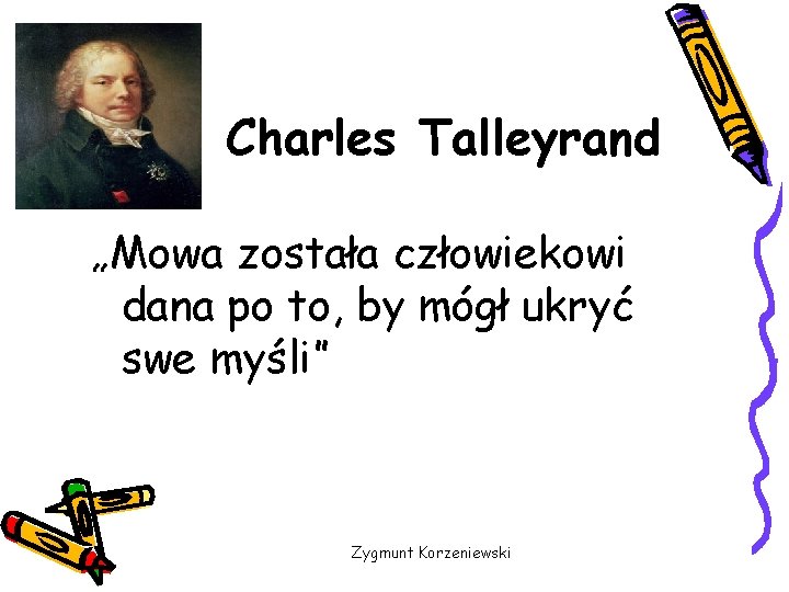 Charles Talleyrand „Mowa została człowiekowi dana po to, by mógł ukryć swe myśli” Zygmunt