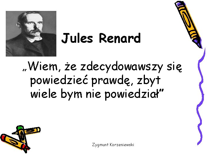 Jules Renard „Wiem, że zdecydowawszy się powiedzieć prawdę, zbyt wiele bym nie powiedział” Zygmunt